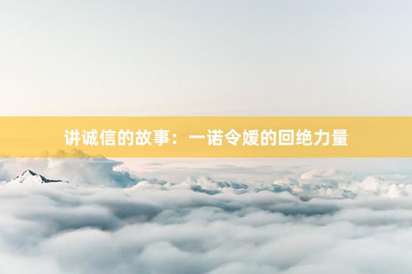 讲诚信的故事：一诺令嫒的回绝力量